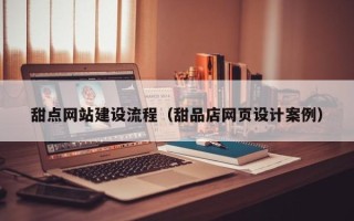 陵水甜点网站建设流程（甜品店网页设计案例）