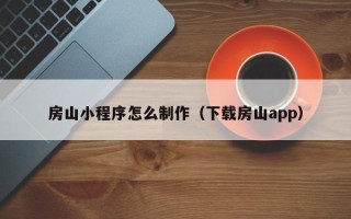 陵水房山小程序怎么制作（下载房山app）