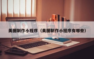陵水美图制作小程序（美图制作小程序有哪些）