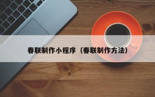 陵水春联制作小程序（春联制作方法）
